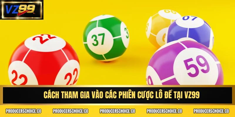 Cách tham gia vào các phiên cược lô đề tại VZ99