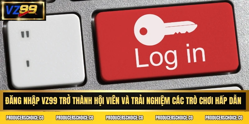 Đăng nhập VZ99 trở thành hội viên và trải nghiệm các trò chơi hấp dẫn