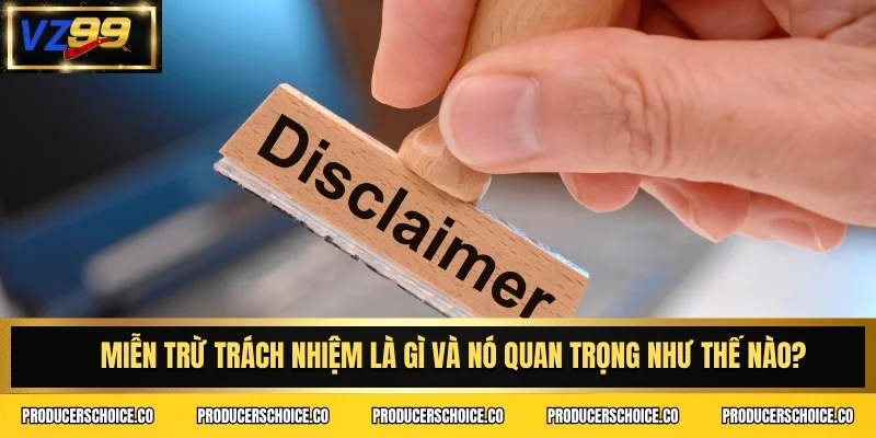 Miễn trừ trách nhiệm là gì và nó quan trọng như thế nào?