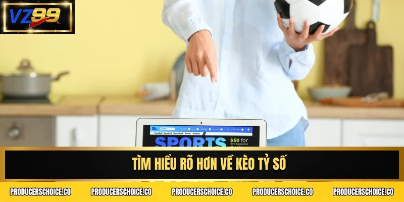 Tìm hiểu rõ hơn về kèo tỷ số