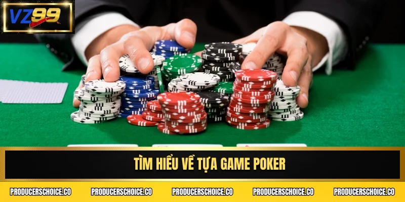 Tìm hiểu về tựa game Poker
